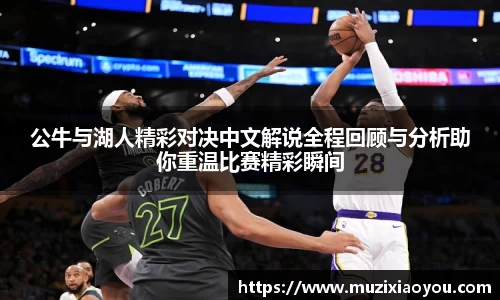 公牛与湖人精彩对决中文解说全程回顾与分析助你重温比赛精彩瞬间